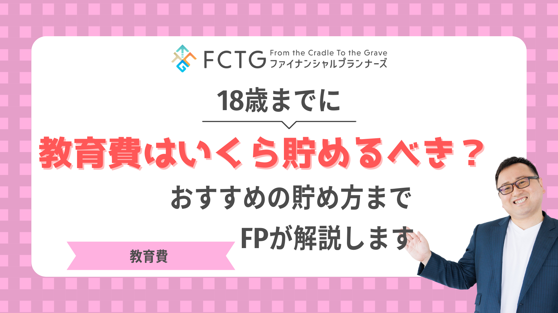 18歳までに教育費はいくら貯めるべき?おすすめの貯め方までFPが解説